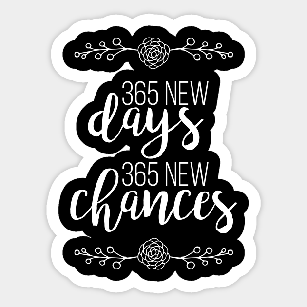 365 New Days 365 New Chances 365 New Days 365 New Chances - New Years Resolution - Sticker | TeePublic